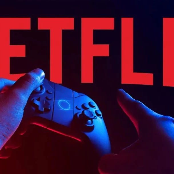 流媒体巨头进军游戏领域，Netflix是有备而来吗？