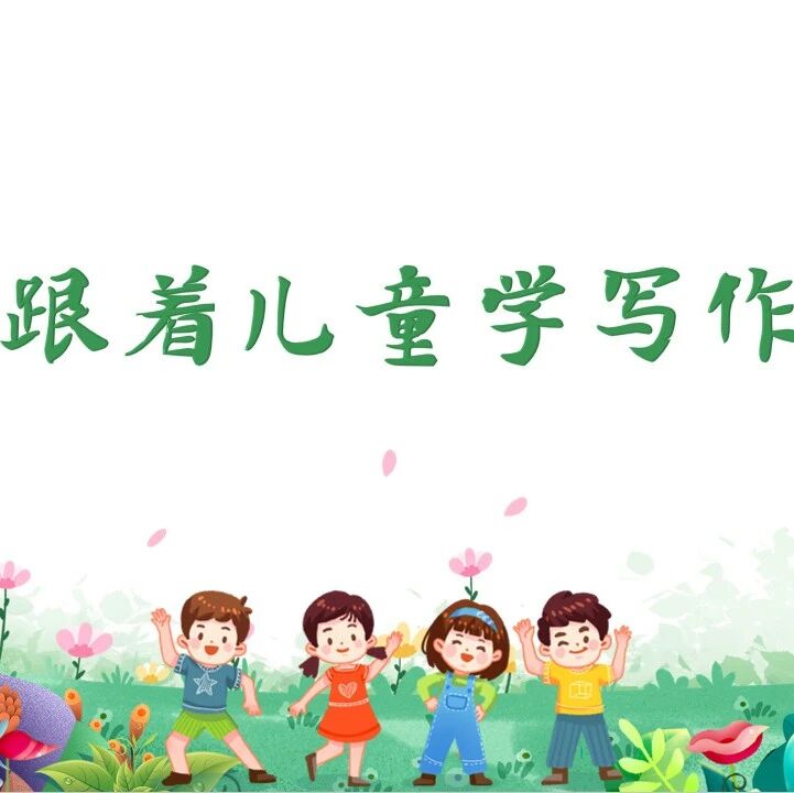 【青春语文 · 胡盼专栏】天然气象生，动词去雕饰——跟着儿童学写作