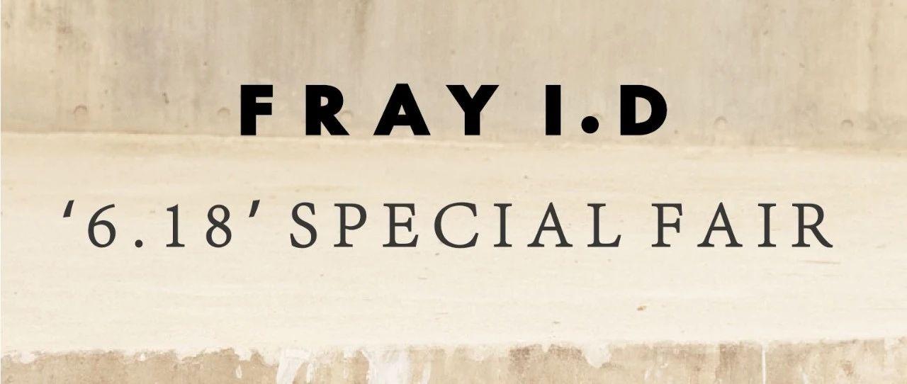 FRAY I . D | 6.18 SPECIAL FAIR